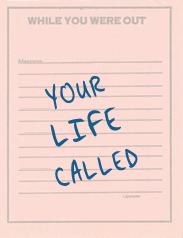 YOUR LIFE CALLED - COME HOME